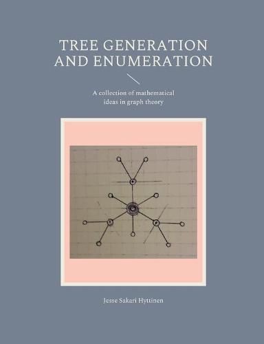 Cover image for Tree generation and enumeration: A collection of mathematical ideas in graph theory