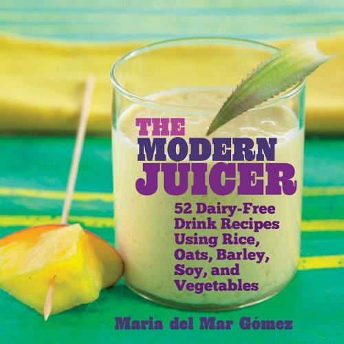 Cover image for The Modern Juicer: 52 Dairy-Free Drink Recipes Using Rice, Oats, Barley, Soy, and Vegetables