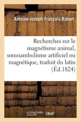 Recherches Et Considerations Critiques Sur Le Magnetisme Animal, Avec Un Programme Relatif: Au Somnambulisme Artificiel Ou Magnetique, Traduit Du Latin Du Dr Metzger