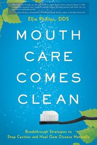 Cover image for Mouth Care Comes Clean: Breakthrough Strategies to Stop Cavities and Heal Gum Disease Naturally