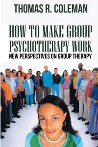 Cover image for HOW TO MAKE GROUP PSYCHOTHERAPY WORK New Perspectives on Group Therapy