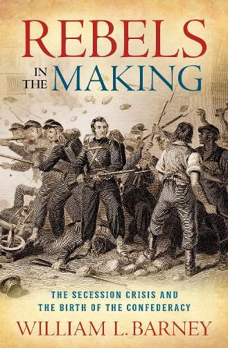 Cover image for Rebels in the Making: The Secession Crisis and the Birth of the Confederacy