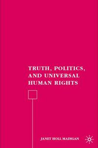 Cover image for Truth, Politics, and Universal Human Rights