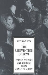 Cover image for The Reinvention of Love: Poetry, Politics and Culture from Sidney to Milton