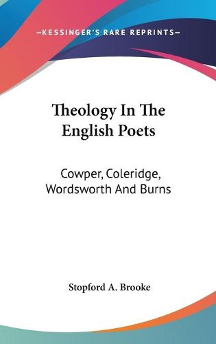 Theology in the English Poets: Cowper, Coleridge, Wordsworth and Burns