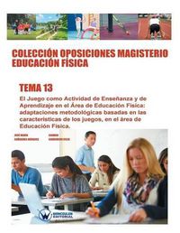 Cover image for Coleccion Oposiciones Magisterio Educacion Fisica. Tema 13: El juego como actividad de ensenanza y de aprendizaje en el area de educacion fisica: