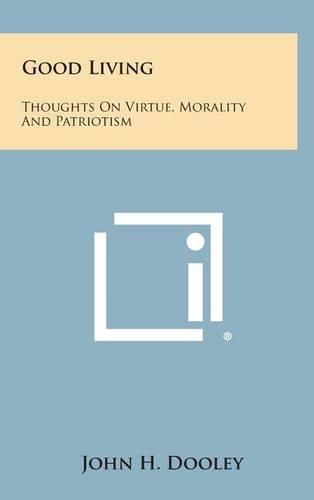 Cover image for Good Living: Thoughts on Virtue, Morality and Patriotism