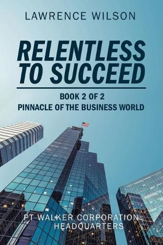 Cover image for Relentless to Succeed: Pinnacle of the Business World Book 2 of 2