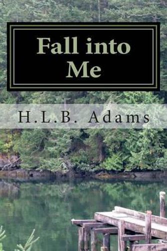 Cover image for Fall into Me: How can you trust someone with every aspect of your life, but not your heart? When do you decide that if you can trust someone with your successes, failures, and tragedies that you can trust them with your heart?