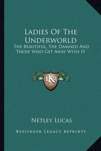 Cover image for Ladies of the Underworld: The Beautiful, the Damned and Those Who Get Away with It