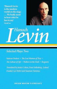 Cover image for Hanoch Levin: Selected Plays Two: Suitcase Packers; The Lost Women of Troy; The Labour of Life; Walkers in the Dark; Requiem