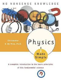 Cover image for Physics Made Simple: A Complete Introduction to the Basic Principles of This Fundamental Science