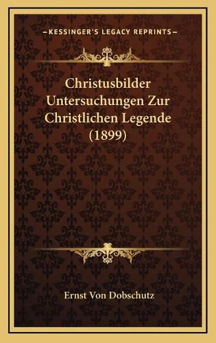 Christusbilder Untersuchungen Zur Christlichen Legende (1899)