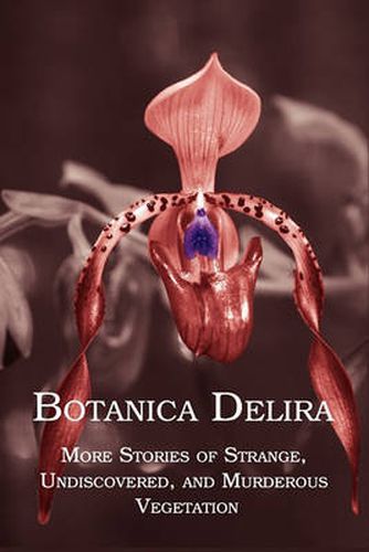 Cover image for Botanica Delira: More Stories of Strange, Undiscovered, and Murderous Vegetation