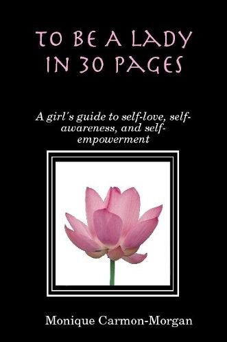 To Be A Lady In 30 Pages; A girl's guide to self-love, self-awareness, and self empowerment