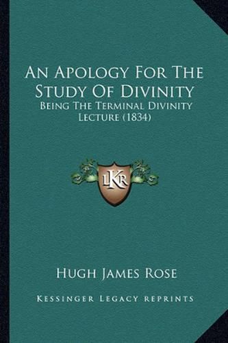 An Apology for the Study of Divinity: Being the Terminal Divinity Lecture (1834)