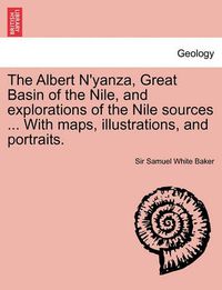 Cover image for The Albert N'Yanza, Great Basin of the Nile, and Explorations of the Nile Sources ... with Maps, Illustrations, and Portraits. Vol. II