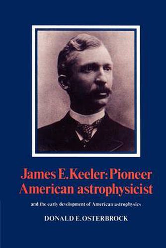 Cover image for James E. Keeler: Pioneer American Astrophysicist: And the Early Development of American Astrophysics