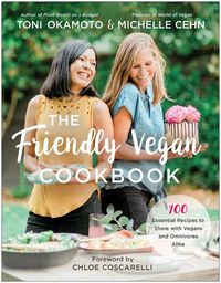 Cover image for The Friendly Vegan Cookbook: 100 Essential Recipes to Share with Vegans and Omnivores Alike