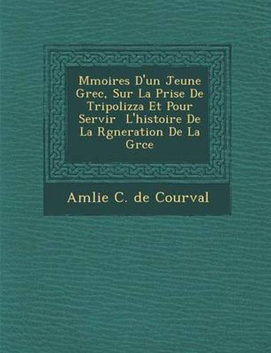 Cover image for M Moires D'Un Jeune Grec, Sur La Prise de Tripolizza Et Pour Servir L'Histoire de La R G Neration de La Gr Ce