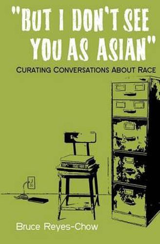 Cover image for But I Don't See You as Asian: Curating Conversations About Race