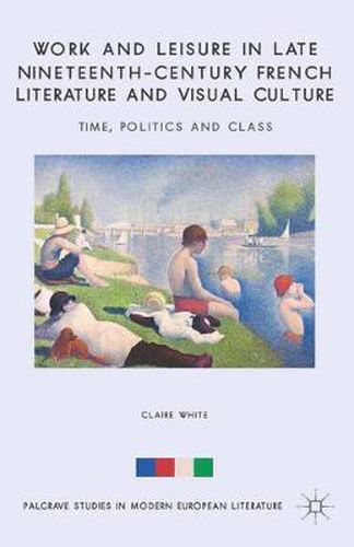 Cover image for Work and Leisure in Late Nineteenth-Century French Literature and Visual Culture: Time, Politics and Class