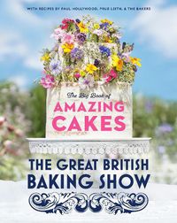 Cover image for The Great British Baking Show: The Big Book of Amazing Cakes