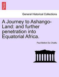 Cover image for A Journey to Ashango-Land: and further penetration into Equatorial Africa.