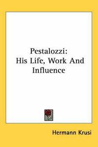 Cover image for Pestalozzi: His Life, Work and Influence