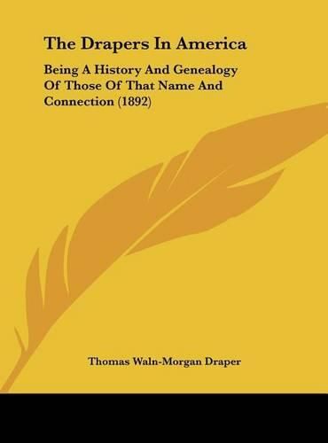 Cover image for The Drapers in America: Being a History and Genealogy of Those of That Name and Connection (1892)