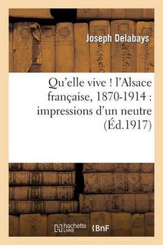 Cover image for Qu'elle Vive ! l'Alsace Francaise, 1870-1914: Impressions d'Un Neutre