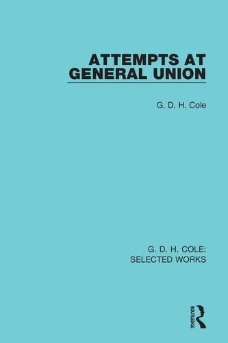 Cover image for Attempts at General Union: A Study in British Trade Union History 1818-1834