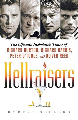 Cover image for Hellraisers: The Life and Inebriated Times of Richard Burton, Richard Harris, Peter O'Toole, and Oliver Reed