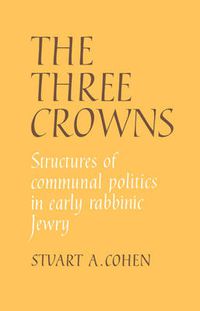 Cover image for The Three Crowns: Structures of Communal Politics in Early Rabbinic Jewry