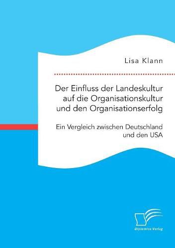 Cover image for Der Einfluss der Landeskultur auf die Organisationskultur und den Organisationserfolg. Ein Vergleich zwischen Deutschland und den USA