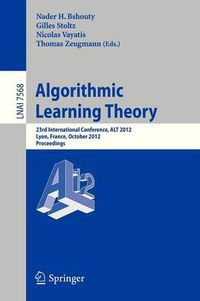 Cover image for Algorithmic Learning Theory: 23rd International Conference, ALT 2012, Lyon, France, October 29-31, 2012, Proceedings