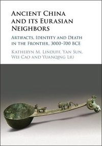 Cover image for Ancient China and its Eurasian Neighbors: Artifacts, Identity and Death in the Frontier, 3000-700 BCE