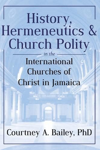 Cover image for History, Hermeneutics & Church Polity in the International Churches of Christ in Jamaica