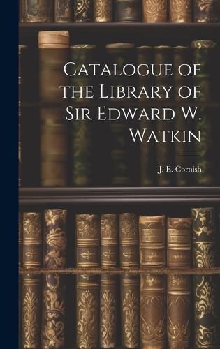 Cover image for Catalogue of the Library of Sir Edward W. Watkin