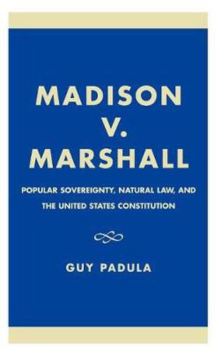 Cover image for Madison v. Marshall: Popular Sovereignty, Natural Law, and the United States Constitution