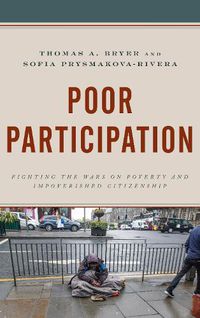 Cover image for Poor Participation: Fighting the Wars on Poverty and Impoverished Citizenship