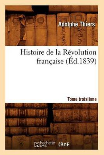 Histoire de la Revolution Francaise. Tome Troisieme (Ed.1839)