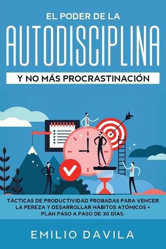 Cover image for El poder de la autodisciplina y no mas procrastinacion: Tacticas de productividad probadas para vencer la pereza y desarrollar habitos atomicos + plan paso a paso de 30 dias