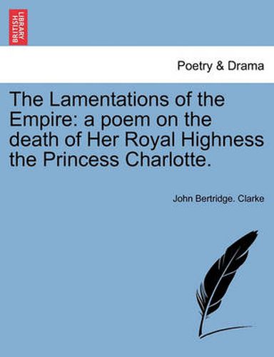 Cover image for The Lamentations of the Empire: A Poem on the Death of Her Royal Highness the Princess Charlotte.