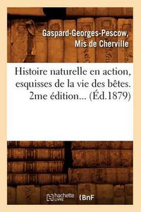 Cover image for Histoire Naturelle En Action, Esquisses de la Vie Des Betes (Ed.1879)