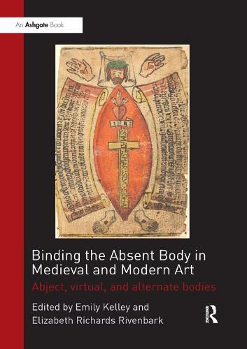 Cover image for Binding the Absent Body in Medieval and Modern Art: Abject, virtual, and alternate bodies