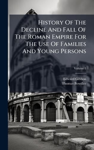 Cover image for History Of The Decline And Fall Of The Roman Empire For The Use Of Families And Young Persons