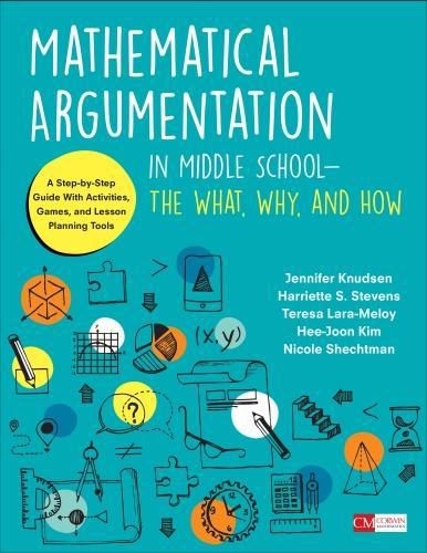 Cover image for Mathematical Argumentation in Middle School-The What, Why, and How: A Step-by-Step Guide With Activities, Games, and Lesson Planning Tools