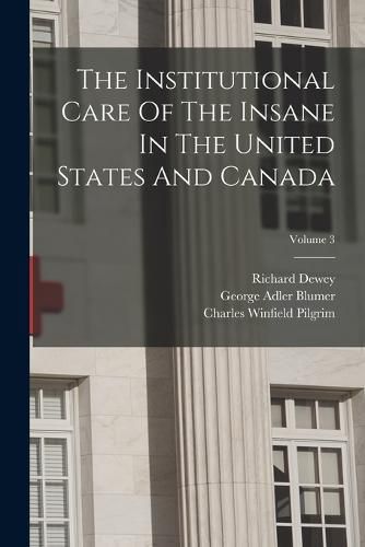 Cover image for The Institutional Care Of The Insane In The United States And Canada; Volume 3