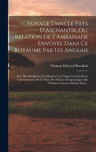 Cover image for Voyage Dans Le Pays D'Aschantie, Ou, Relation De L'Ambassade Envoyee Dans Ce Royaume Par Les Anglais